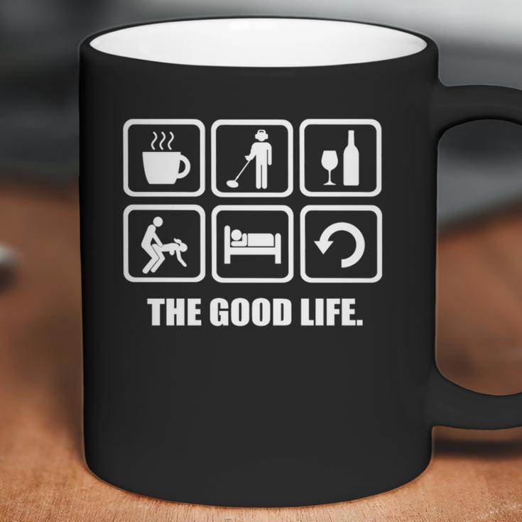 Metal Detecting The Good Life Rude Joke Shirt Shirt Tshirt Hoodie Coffee Mug