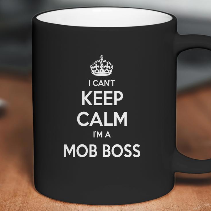 Mob Boss Shirts I Cant Keep Calm I Am Mob Boss Mob Boss T-Shirt Mob Boss Tshirts Mob Boss Hoodie Keep Calm Mob Boss I Am Mob Boss Mob Boss Hoodie Vneck Coffee Mug