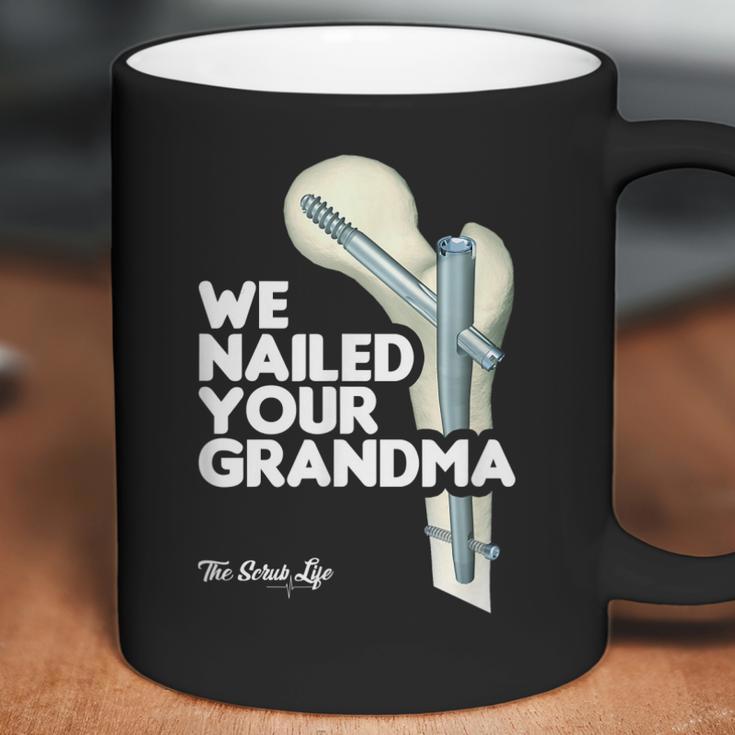 We Nailed Your Grandma Scrub Tech - Funny Ortho Hip Surgery Coffee Mug