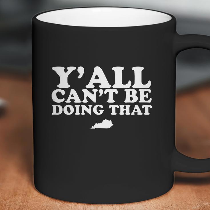 Nice Yall Cant Be Doing That Kentucky State Coffee Mug