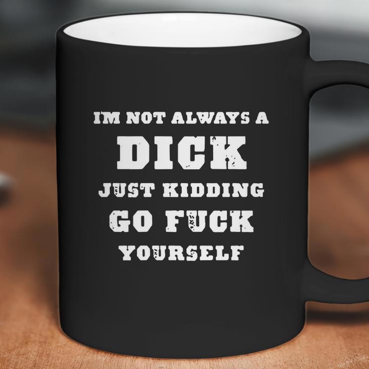 Im Not Always A Dick Just Kidding Coffee Mug