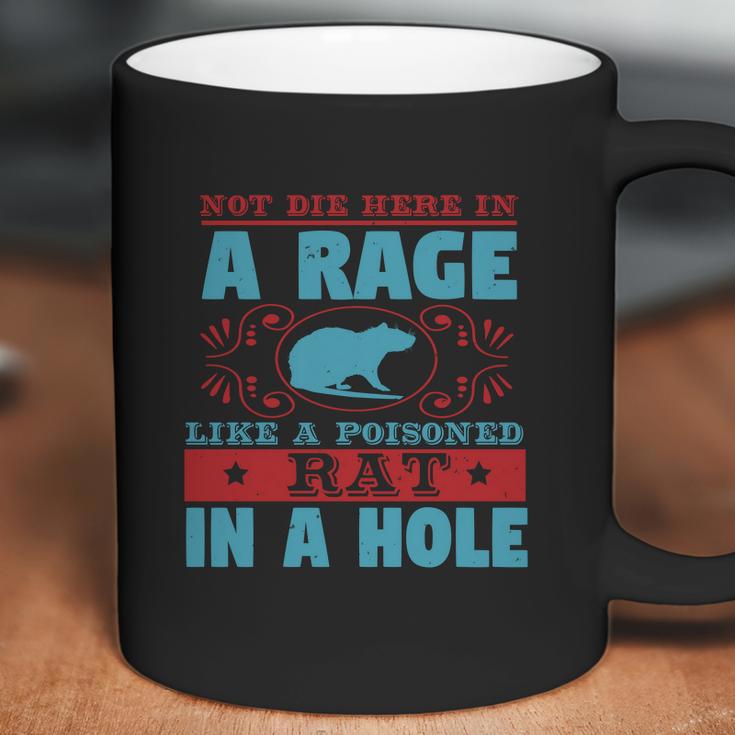 Not Die Here In A Rage Like A Poisoned Rat In A Hole Coffee Mug