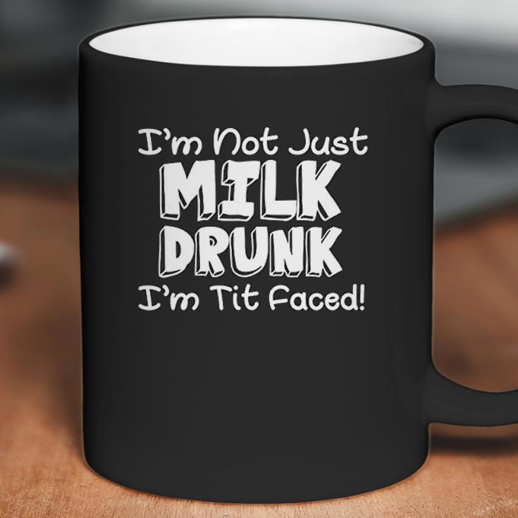 Im Not Milk Drunk Im Tit Faced Coffee Mug