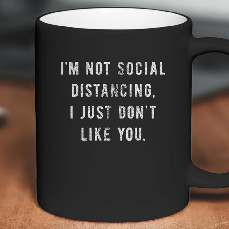 Im Not Social Distancing I Just Dont Like You Coffee Mug