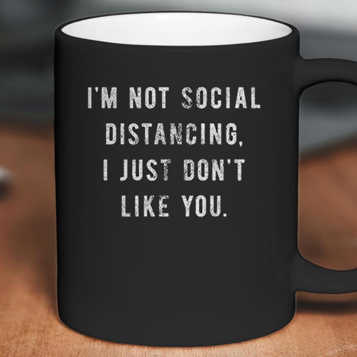 Im Not Social Distancing I Just Dont Like You Coffee Mug