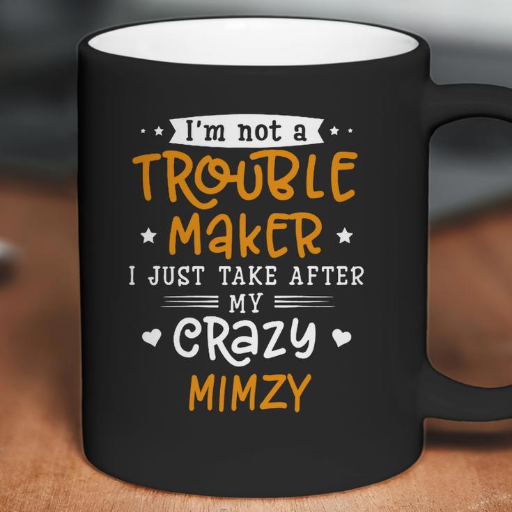 I Am Not A Trouble Maker I Just Take After My Crazy Mimzy Funny Saying Family Gift Coffee Mug