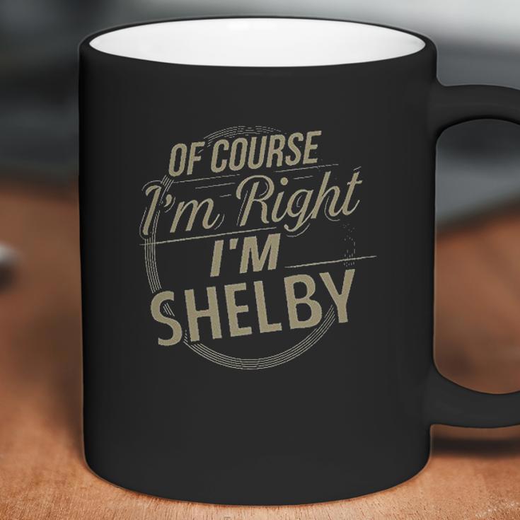 Off Course I Am Right I Am Shelby Coffee Mug