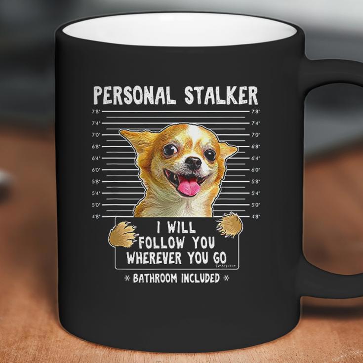 Personal Stalker Ill Follow You Wherever You Go Chihuahua Coffee Mug