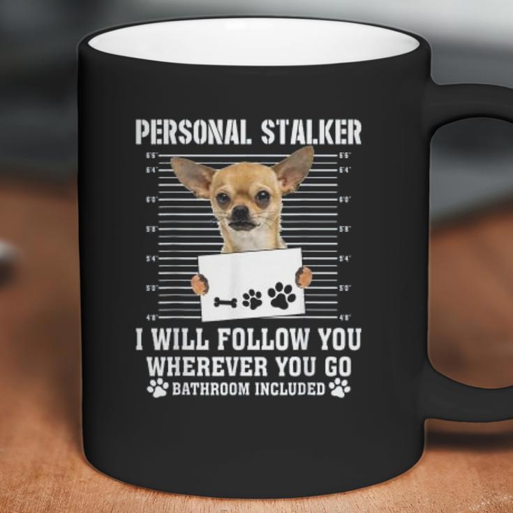 Personal Stalker I Will Follow You Wherever You Go Chihuahua Coffee Mug