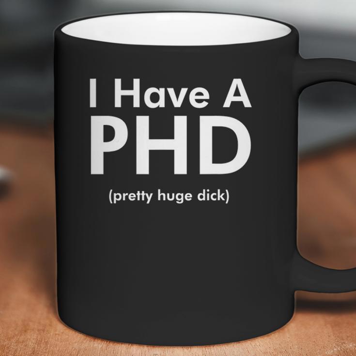 I Have A Phd Pretty Huge Dick Funny Coffee Mug