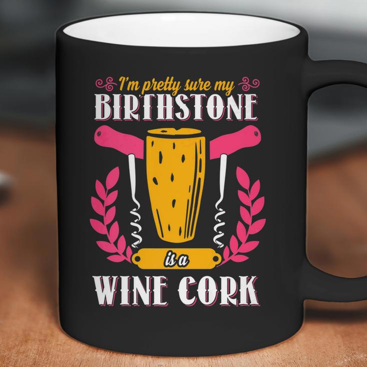 Pretty Sure My Birthstone Is A Wine Cork Funny Wine Coffee Mug