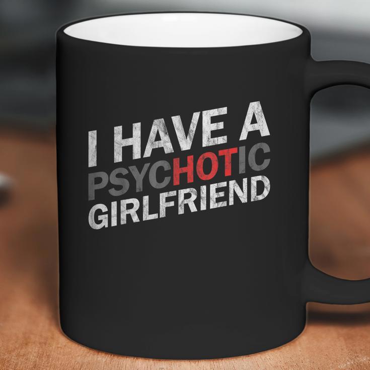 I Have A Psychotic Girlfriend Funny Boyfriend Joke Coffee Mug