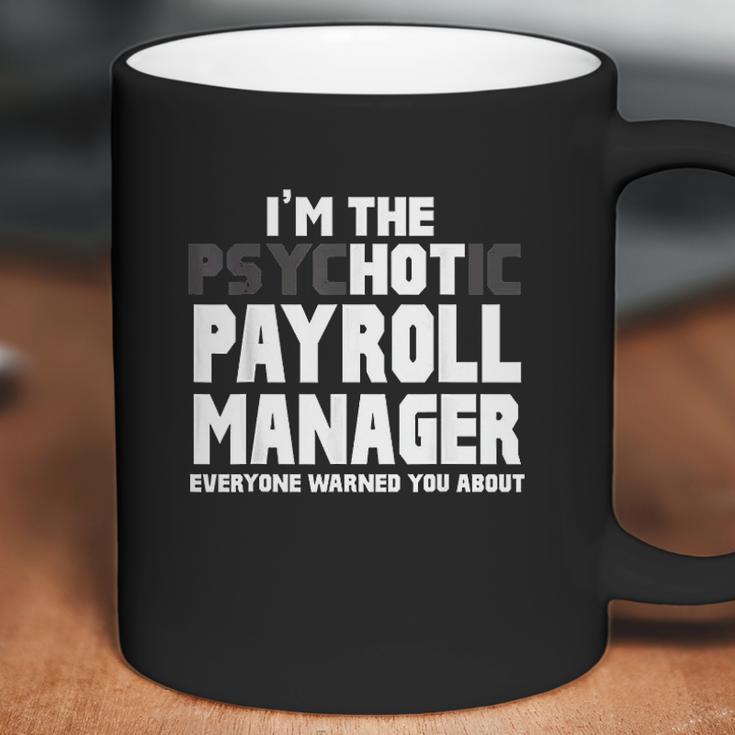 Im The Psychotic Hot Payroll Manager Funny Gift Coffee Mug