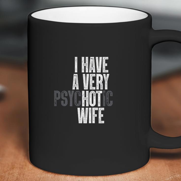 I Have A Very Psychotic Hot Wife Funny Husband Gift Fun Coffee Mug