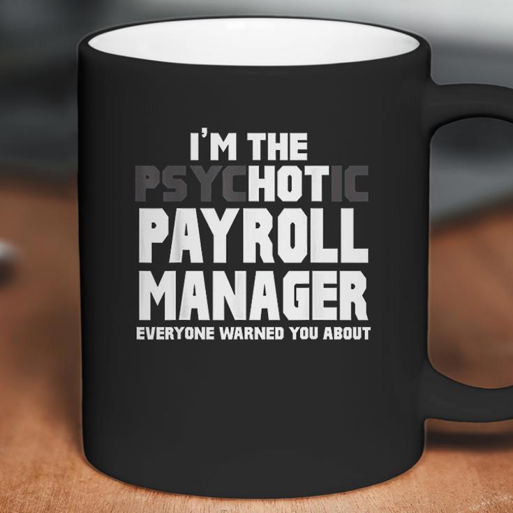 I Am The Psychotic Payroll Manager Funny Gift Coffee Mug