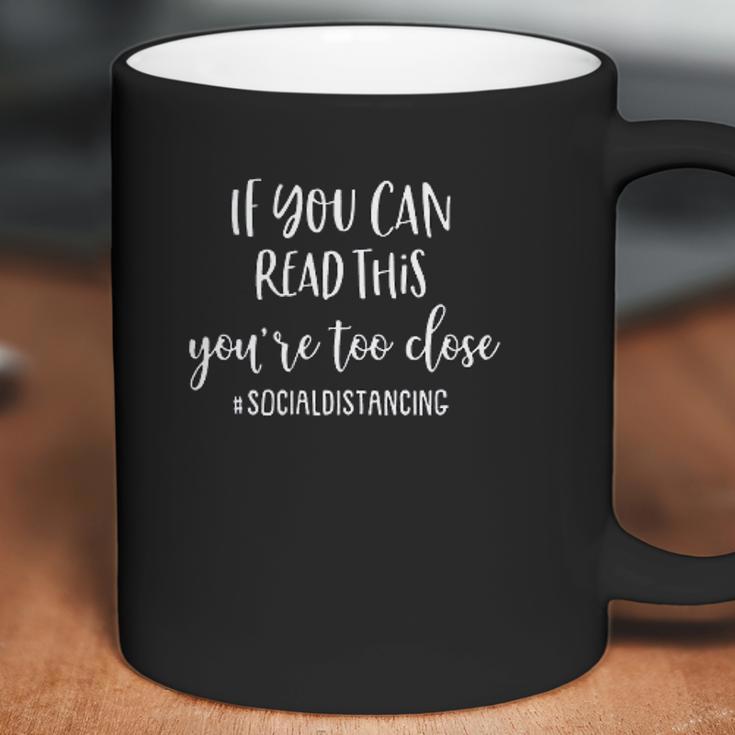 If You Can Read This You Are Too Close Social Distancing Coffee Mug