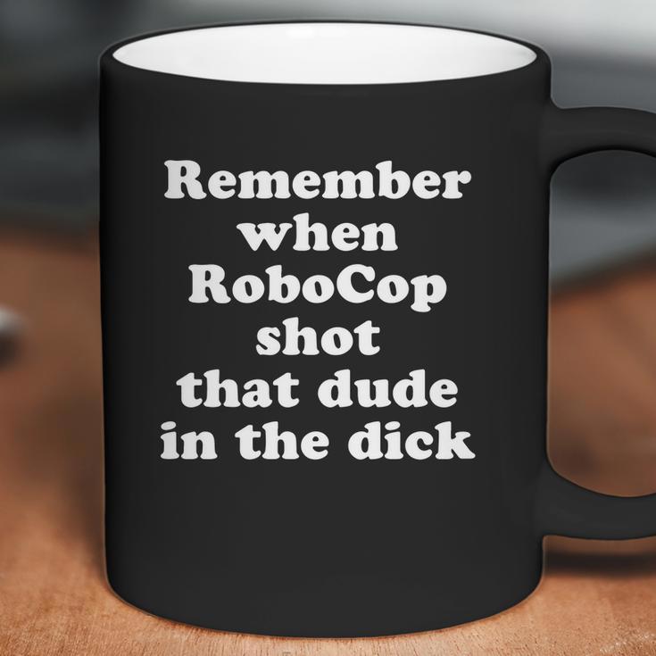 Remember When Robocop Shot That Dude In The Dick Shirt Coffee Mug