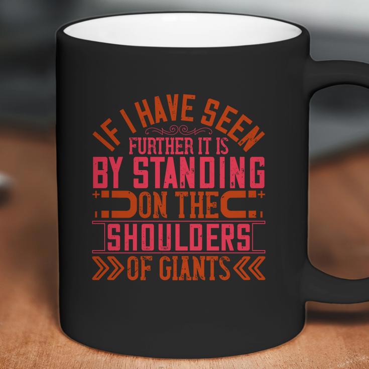 If I Have Seen Further It Is By Standing On The Shoulders Of Giants Coffee Mug