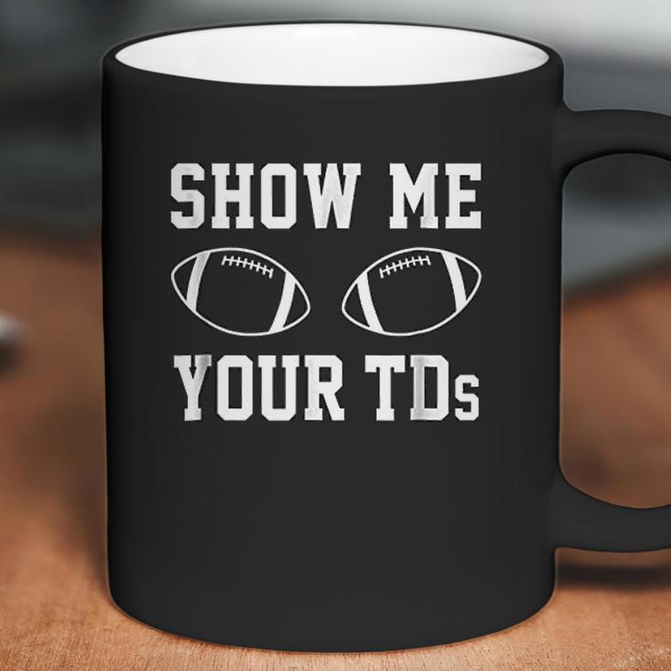 Show Me Your Tds Funny Fantasy Football Coffee Mug