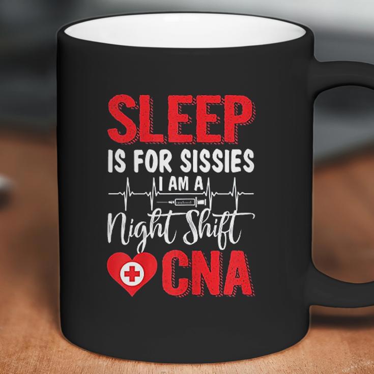 Sleep Is For Sissies I Am A Night Shift Cna Funny Saying Coffee Mug