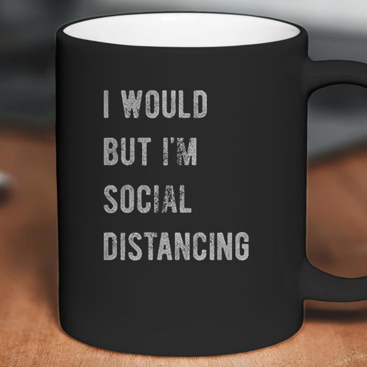 I Would But I Am Social Distancing Coffee Mug