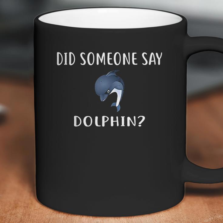 Did Someone Say Dolphin Coffee Mug