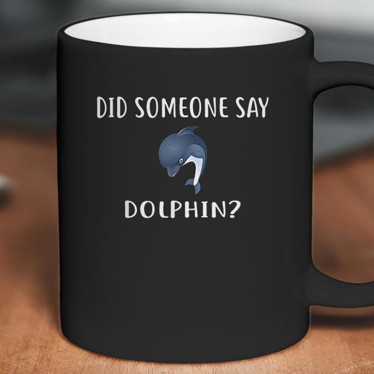 Did Someone Say Dolphin Funny Dolphins Coffee Mug