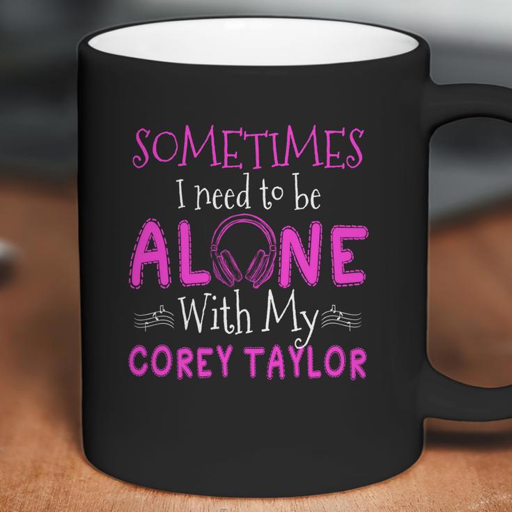 Sometimes I Need To Be Alone With My Corey TaylorShirt Long Sleeve Hoodie Sweatshirt Coffee Mug