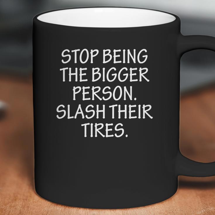 Stop Being The Bigger Person Slash Their Tires Coffee Mug