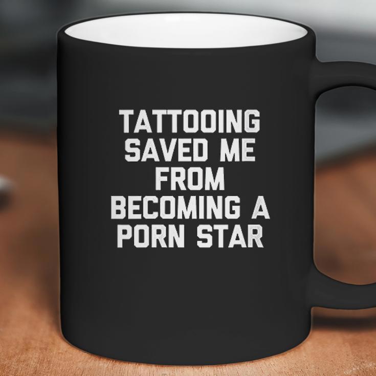 Tattooing Saved Me From Becoming A Pon Star Coffee Mug