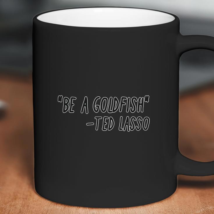 Ted Lasso Be A Goldfish Coffee Mug