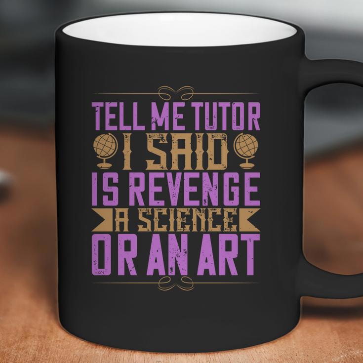 Tell Me Tutor I Said Is Revenge A Science Or An Art Coffee Mug