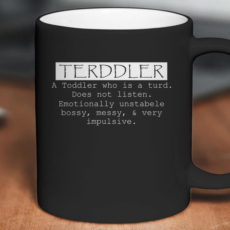 Terddler A Toddler Who Is A Turd Can Not Listen Coffee Mug