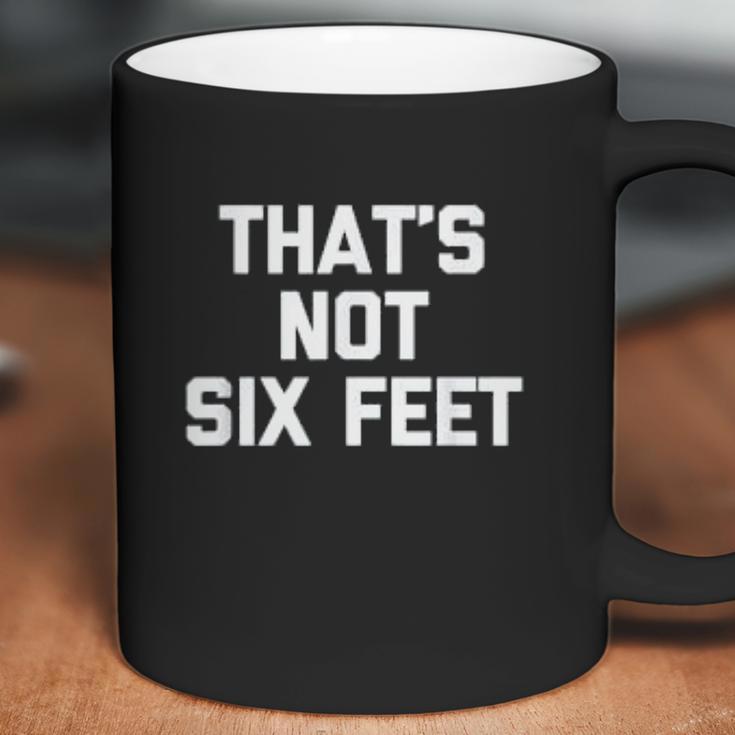 Thats Not Six Feet Social Distancing Coffee Mug