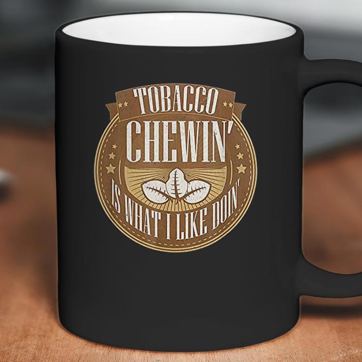 Tobacco Chewing Is What I Like Doing Chewing Tobacco Coffee Mug