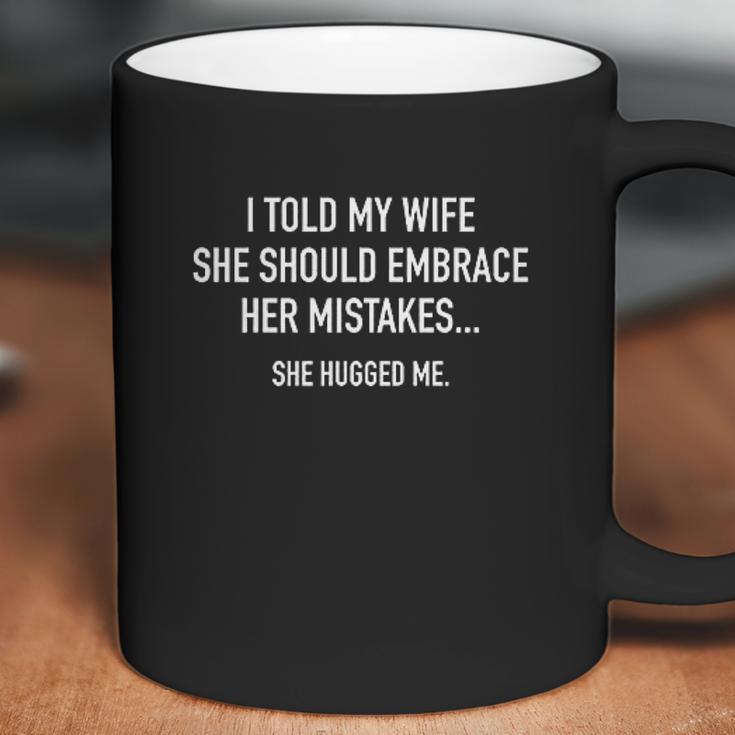 Told My Wife To Embrace Mistakes Coffee Mug