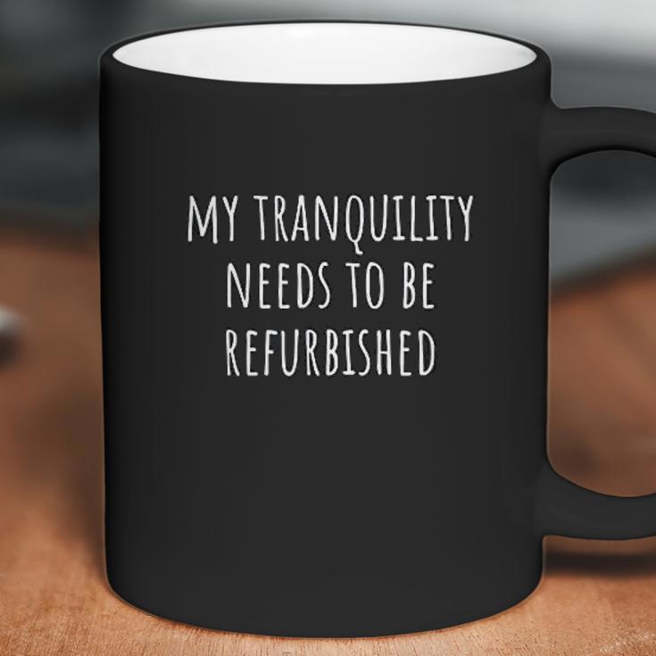 My Tranquility Needs To Be Refurbished Coffee Mug