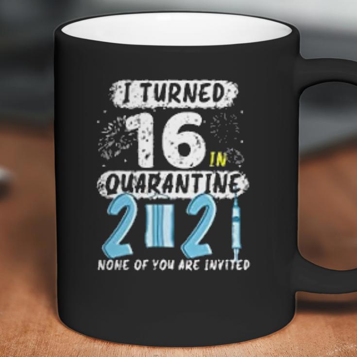 I Turned 16 In Social Distancing 2021 None Of You Are Invited Coffee Mug