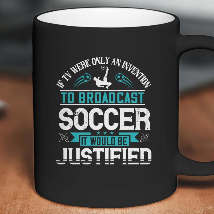 If Tv Were Only An Invention To Broadcast Soccer It Would Be Justified Coffee Mug