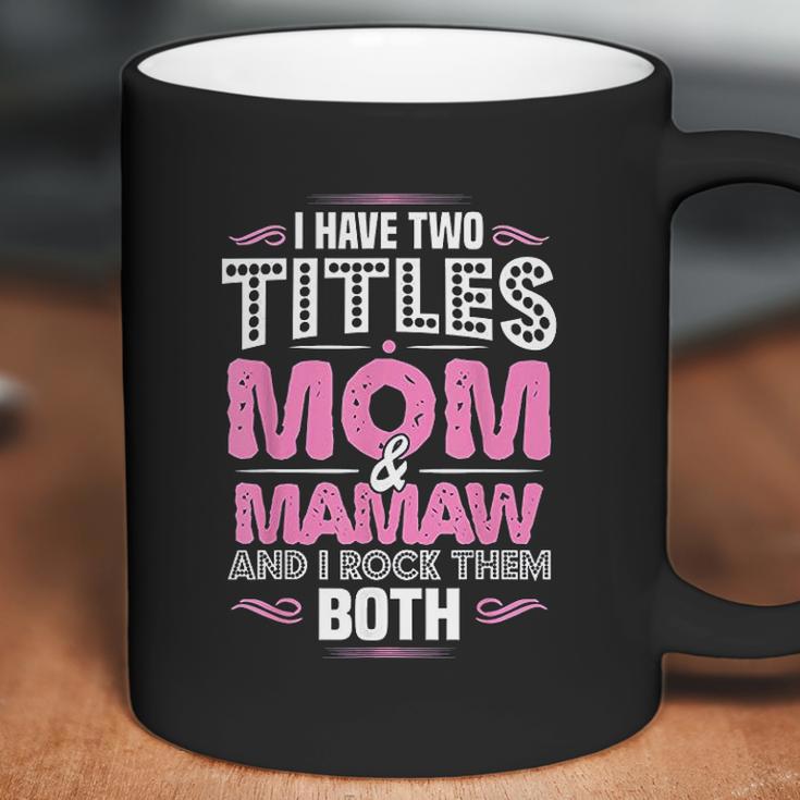 I Have Two Titles Mom And Mamaw Coffee Mug