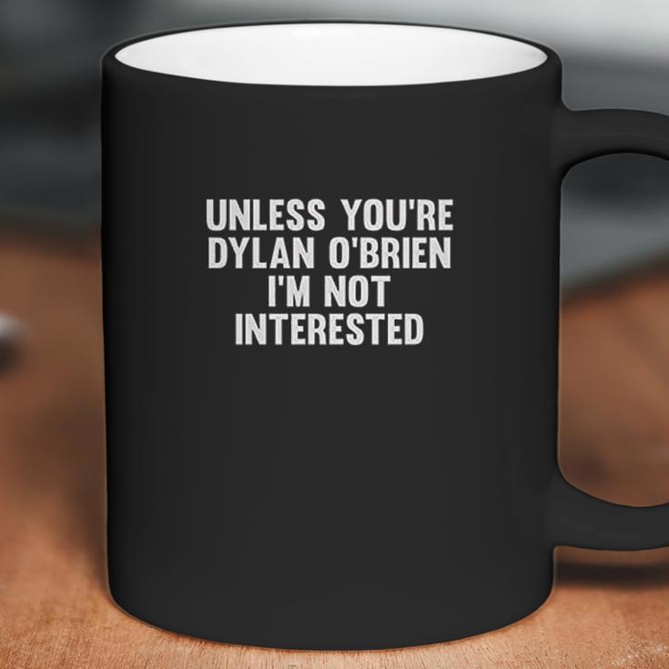 Unless You Are Dylan Obrien I Am Not Interested Coffee Mug