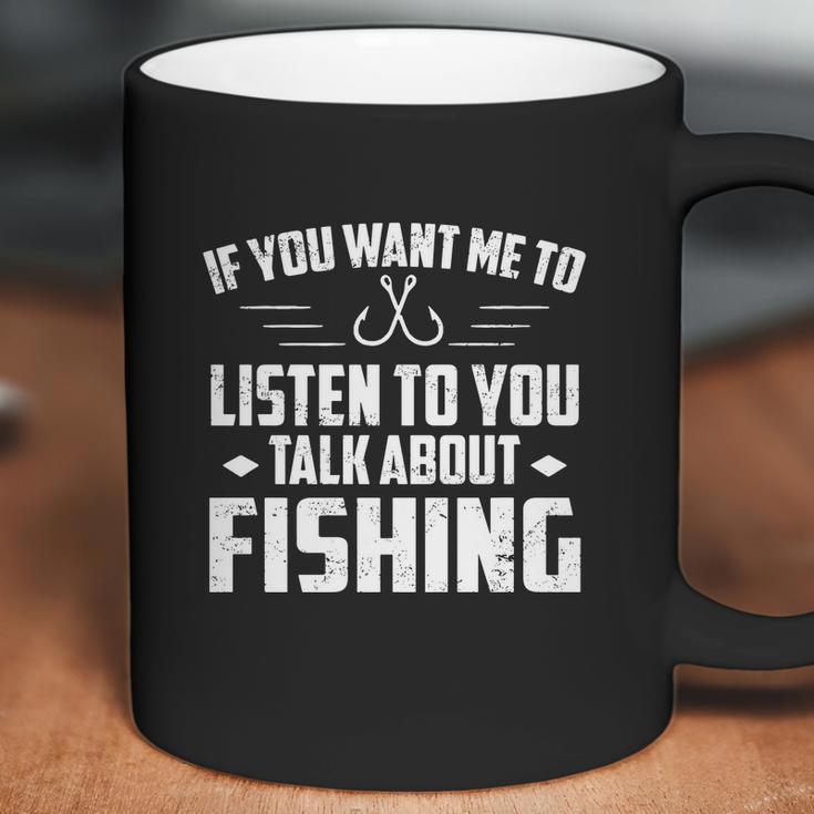 If You Want Me To Listen Talk About Fishing Coffee Mug