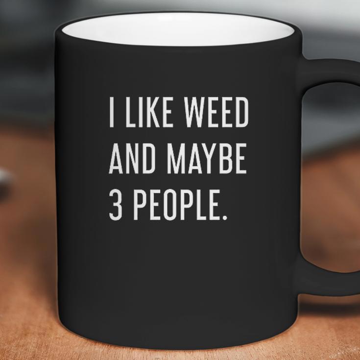 Like Weed And Maybe 3 People Coffee Mug