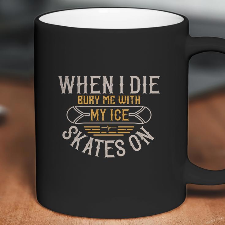 When I Die Bury Me With My Ice Skates On Coffee Mug