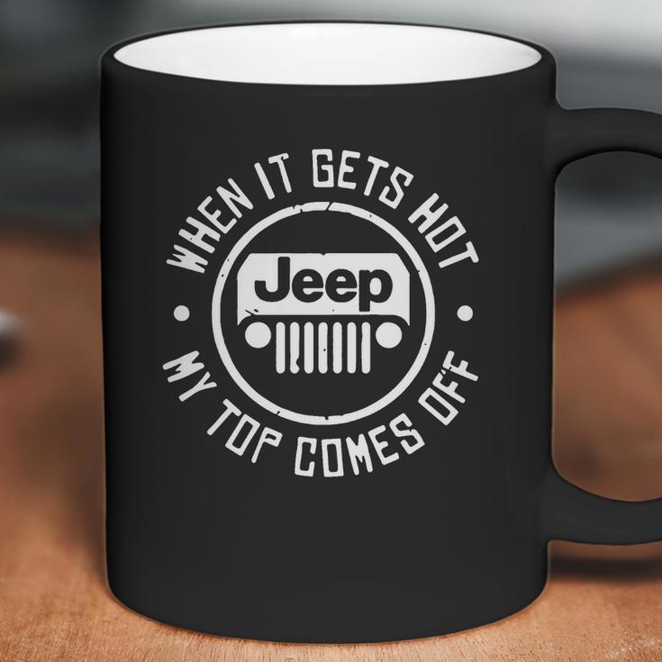 When It Gets Hot Jeep My Top Comes Off Jeep Coffee Mug