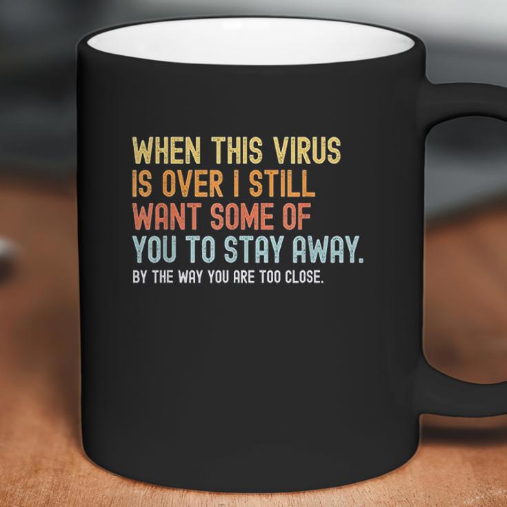 When This Virus Is Over I Still Want Some Of You 2 Stay Away Coffee Mug