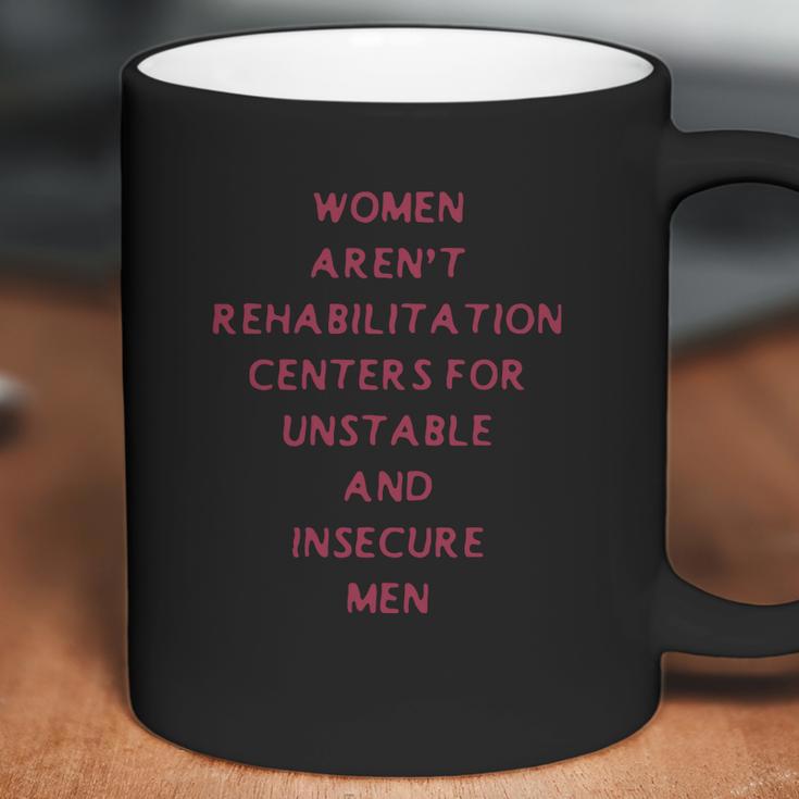 Women Arent Rehabilitation Centers For Unstable And Insecure Men Shirt Coffee Mug