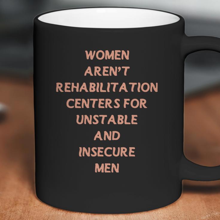 Women Aren’T Rehabilitation Centers For Unstable And Insecure Men Shirt Coffee Mug