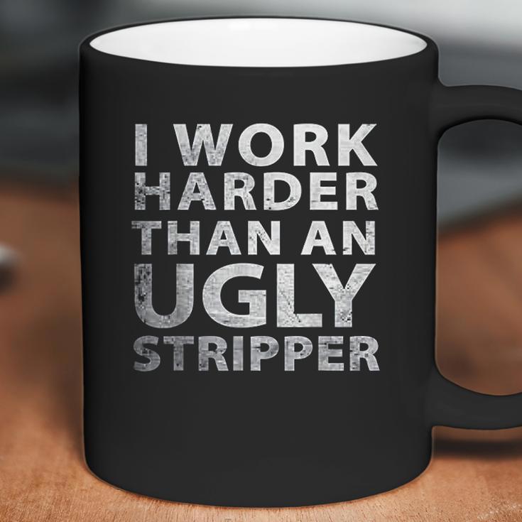 I Work Harder Than An Ugly Stripper Funny Graphic Coffee Mug