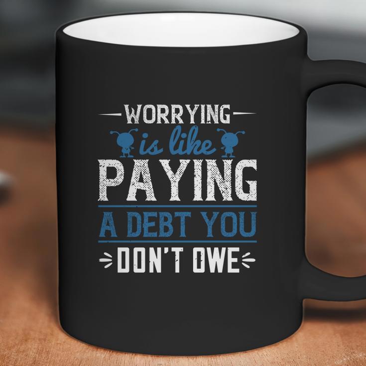 Worrying Is Like Paying A Debt You Don’T Owe Coffee Mug